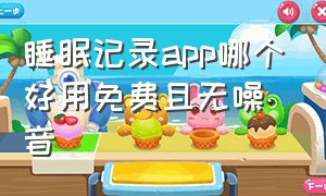 睡眠记录app哪个好用免费且无噪音