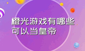 橙光游戏有哪些可以当皇帝