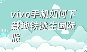 vivo手机如何下载地铁逃生国际服