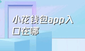 小花钱包app入口在哪