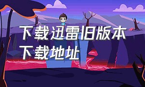 下载迅雷旧版本下载地址