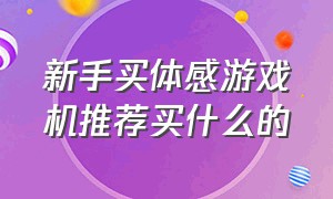 新手买体感游戏机推荐买什么的