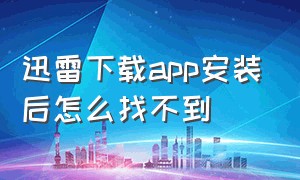 迅雷下载app安装后怎么找不到