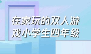 在家玩的双人游戏小学生四年级