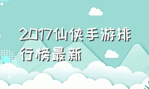 2017仙侠手游排行榜最新