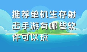 推荐单机生存射击手游有哪些软件可以玩