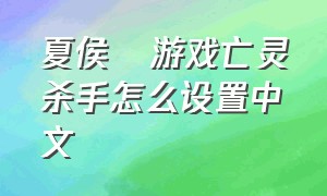 夏侯惇游戏亡灵杀手怎么设置中文