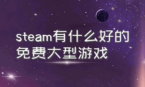 steam有什么好的免费大型游戏