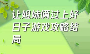 让姐妹俩过上好日子游戏攻略结局