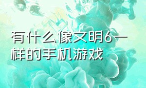 有什么像文明6一样的手机游戏