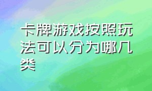 卡牌游戏按照玩法可以分为哪几类