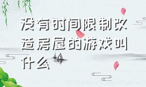 没有时间限制改造房屋的游戏叫什么