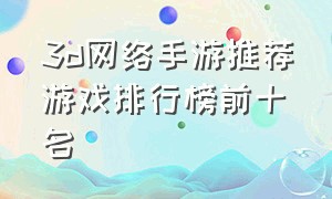 3d网络手游推荐游戏排行榜前十名
