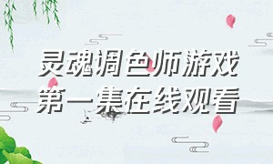 灵魂调色师游戏第一集在线观看