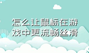 怎么让鼠标在游戏中更流畅丝滑