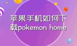 苹果手机如何下载pokemon home