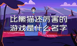 比熊猫还厉害的游戏是什么名字