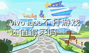 vivo iqoo不打游戏还值得买吗