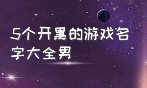 5个开黑的游戏名字大全男