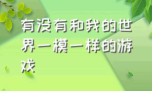 有没有和我的世界一模一样的游戏