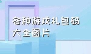 各种游戏礼包码大全图片