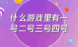 什么游戏里有一号二号三号四号