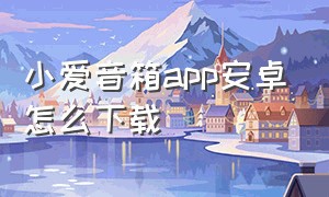 小爱音箱app安卓怎么下载