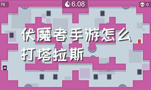 伏魔者手游怎么打塔拉斯