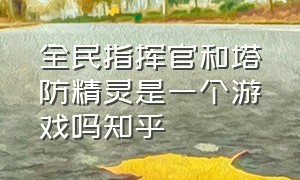 全民指挥官和塔防精灵是一个游戏吗知乎