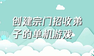 创建宗门招收弟子的单机游戏