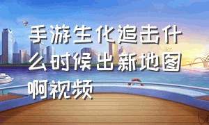 手游生化追击什么时候出新地图啊视频