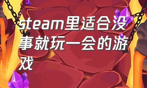 steam里适合没事就玩一会的游戏