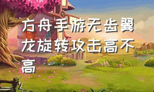 方舟手游无齿翼龙旋转攻击高不高