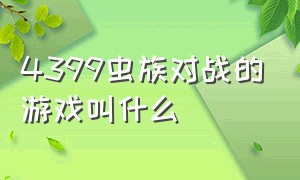 4399虫族对战的游戏叫什么