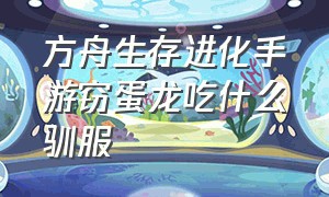 方舟生存进化手游窃蛋龙吃什么驯服