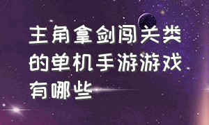 主角拿剑闯关类的单机手游游戏有哪些