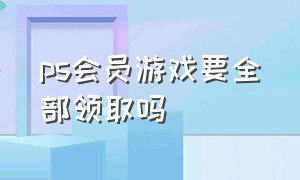 ps会员游戏要全部领取吗