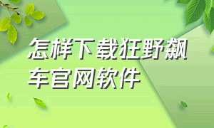 怎样下载狂野飙车官网软件