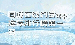 同城在线约会app推荐排行榜第一名