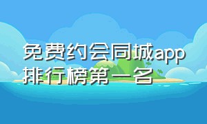 免费约会同城app排行榜第一名