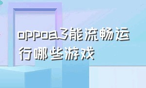 oppoa3能流畅运行哪些游戏