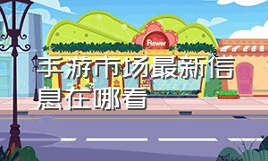 手游市场最新信息在哪看