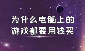 为什么电脑上的游戏都要用钱买