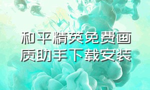 和平精英免费画质助手下载安装