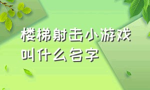 楼梯射击小游戏叫什么名字