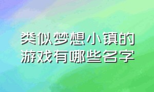 类似梦想小镇的游戏有哪些名字