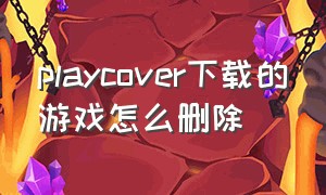 playcover下载的游戏怎么删除