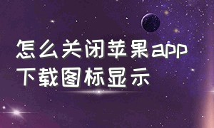 怎么关闭苹果app下载图标显示