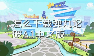 怎么下载弹丸论破A1中文版