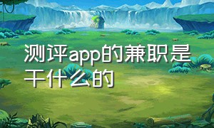 测评app的兼职是干什么的